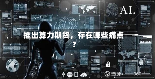 推出算力期货	，存在哪些痛点？-第2张图片