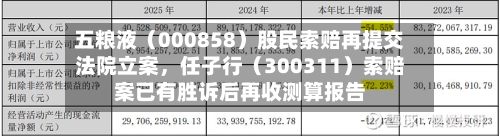 五粮液（000858）股民索赔再提交法院立案	，任子行（300311）索赔案已有胜诉后再收测算报告-第2张图片