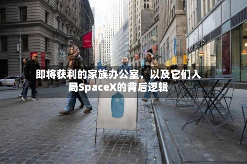 即将获利的家族办公室，以及它们入局SpaceX的背后逻辑-第2张图片