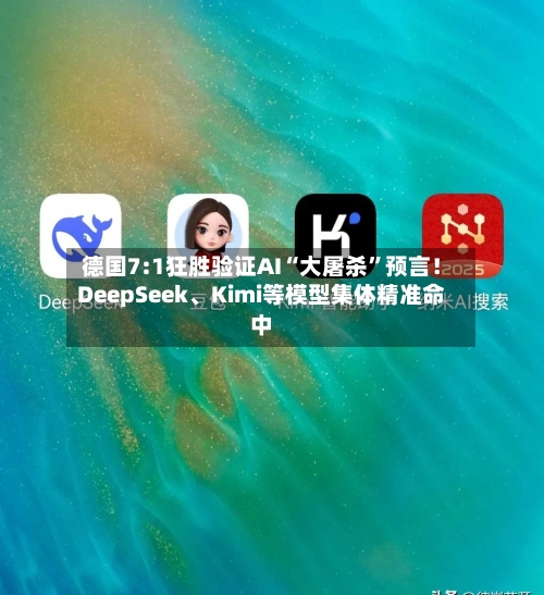 德国7:1狂胜验证AI“大屠杀”预言！DeepSeek、Kimi等模型集体精准命中-第2张图片